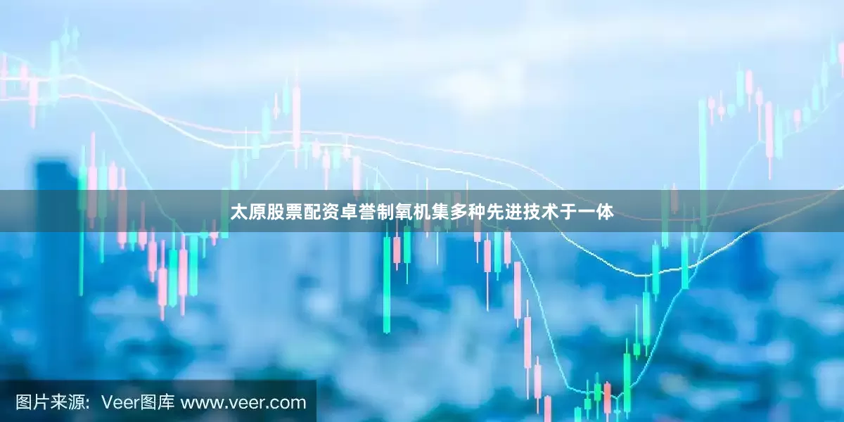 太原股票配资卓誉制氧机集多种先进技术于一体